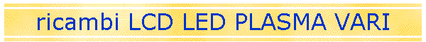 ricambi LCD LED PLASMA VARI